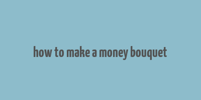 how to make a money bouquet