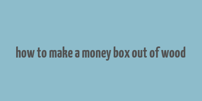 how to make a money box out of wood