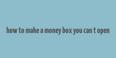 how to make a money box you can t open