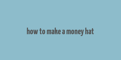 how to make a money hat