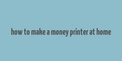 how to make a money printer at home