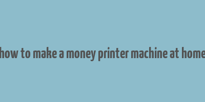 how to make a money printer machine at home