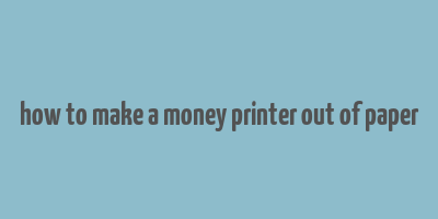 how to make a money printer out of paper