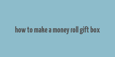 how to make a money roll gift box