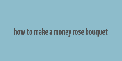 how to make a money rose bouquet