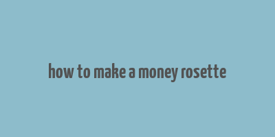 how to make a money rosette