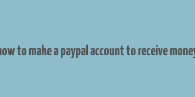 how to make a paypal account to receive money