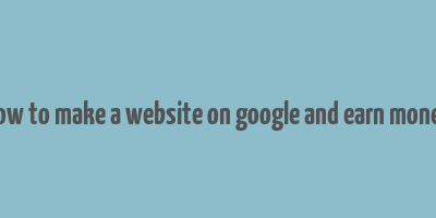 how to make a website on google and earn money