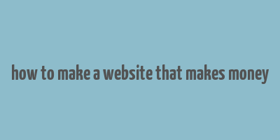 how to make a website that makes money