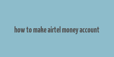 how to make airtel money account