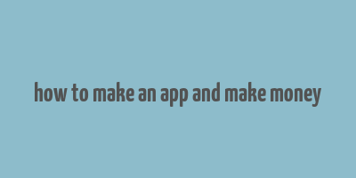 how to make an app and make money