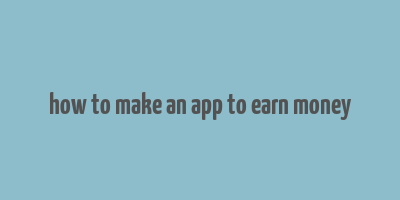 how to make an app to earn money