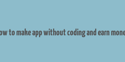 how to make app without coding and earn money