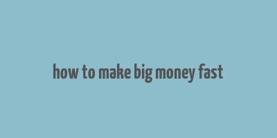 how to make big money fast