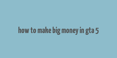 how to make big money in gta 5