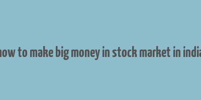 how to make big money in stock market in india