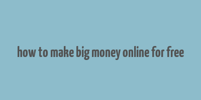 how to make big money online for free