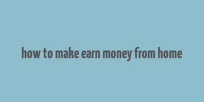 how to make earn money from home