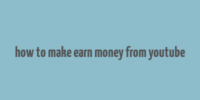 how to make earn money from youtube