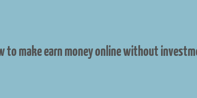 how to make earn money online without investment