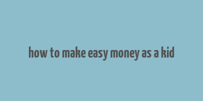 how to make easy money as a kid