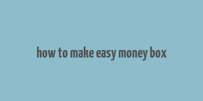 how to make easy money box