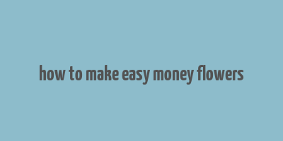 how to make easy money flowers