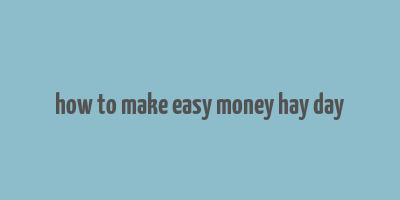 how to make easy money hay day