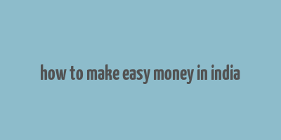 how to make easy money in india