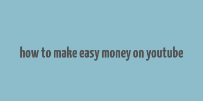 how to make easy money on youtube