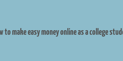 how to make easy money online as a college student