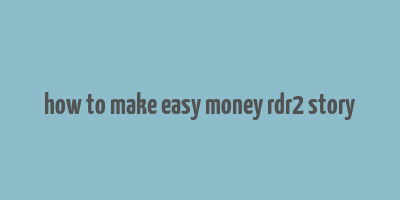 how to make easy money rdr2 story