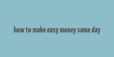 how to make easy money same day