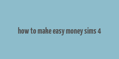 how to make easy money sims 4