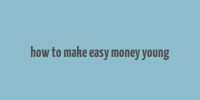 how to make easy money young