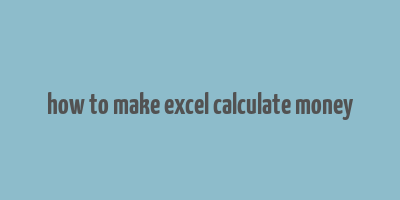 how to make excel calculate money