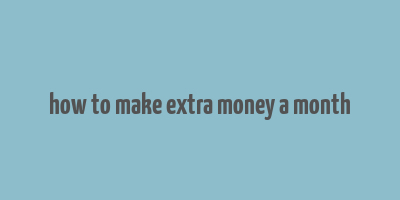 how to make extra money a month