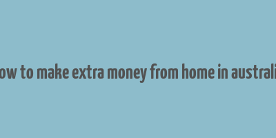 how to make extra money from home in australia