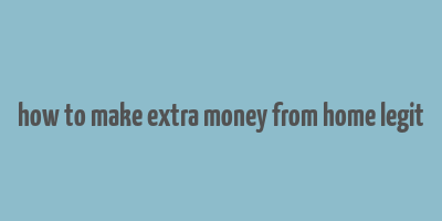 how to make extra money from home legit