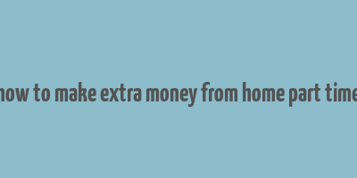 how to make extra money from home part time