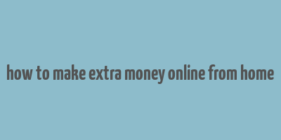 how to make extra money online from home