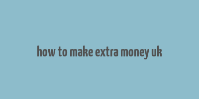 how to make extra money uk