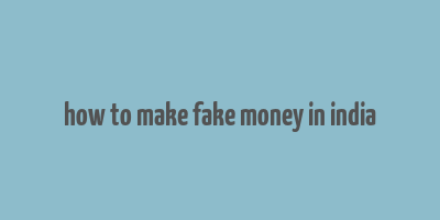 how to make fake money in india