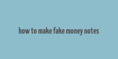 how to make fake money notes