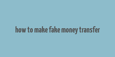 how to make fake money transfer