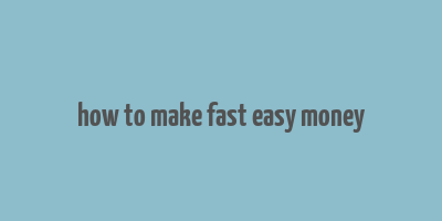 how to make fast easy money