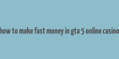 how to make fast money in gta 5 online casino