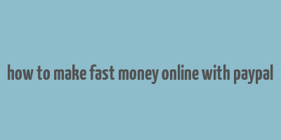 how to make fast money online with paypal