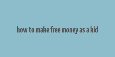 how to make free money as a kid