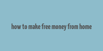 how to make free money from home